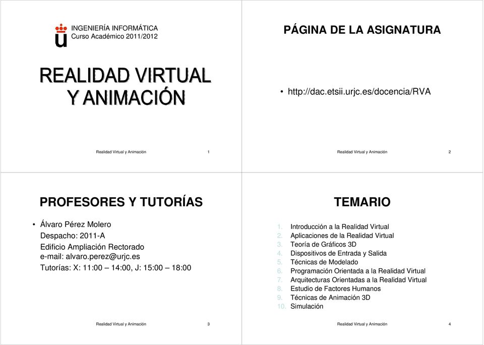 perez@urjc.es Tutorías: X: 11:00 14:00, J: 15:00 18:00 TEMARIO 1. Introducción a la Realidad Virtual 2. Aplicaciones de la Realidad Virtual 3. Teoría de Gráficos 3D 4.