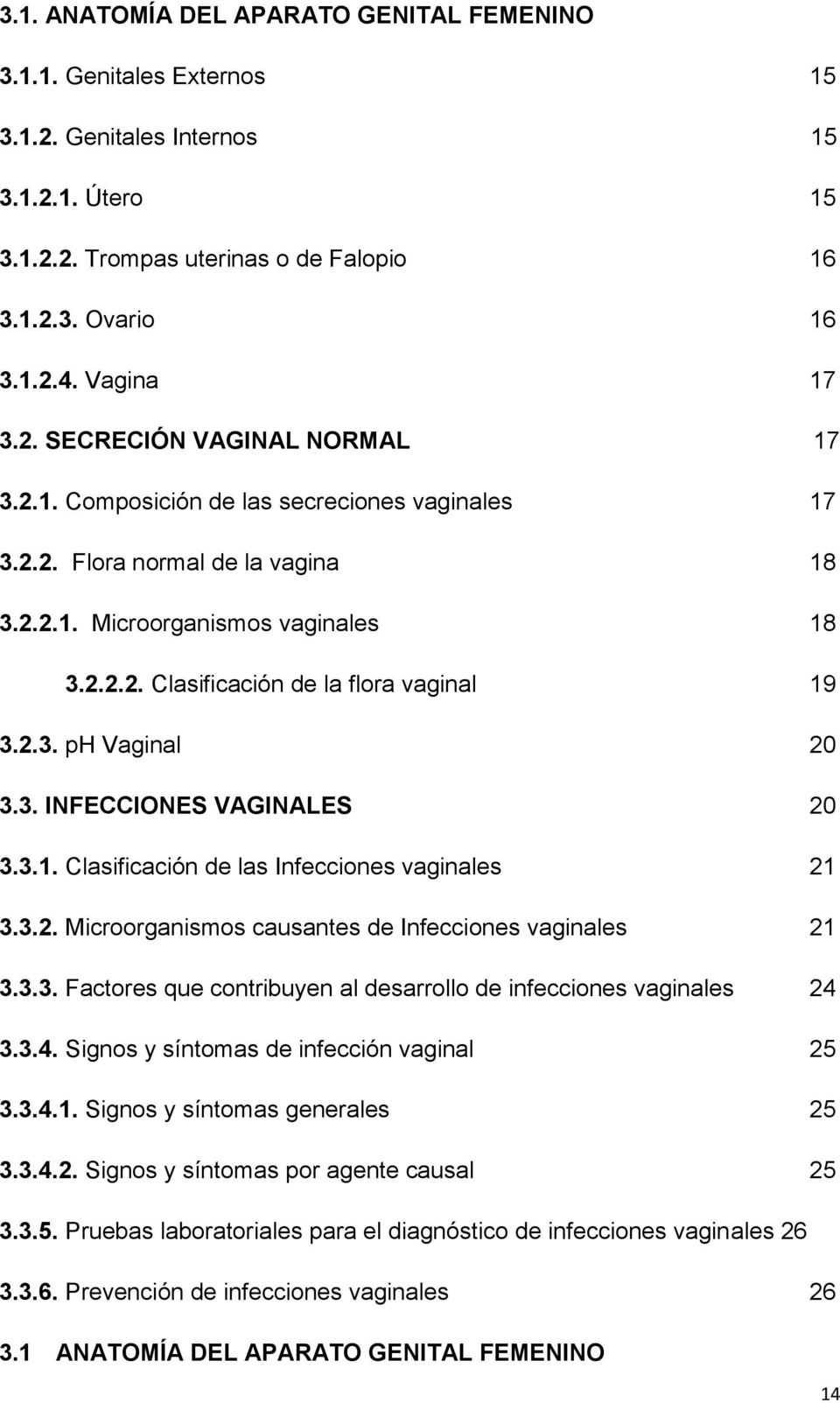 2.3. ph Vaginal 20 3.3. INFECCIONES VAGINALES 20 3.3.1. Clasificación de las Infecciones vaginales 21 3.3.2. Microorganismos causantes de Infecciones vaginales 21 3.3.3. Factores que contribuyen al desarrollo de infecciones vaginales 24 3.