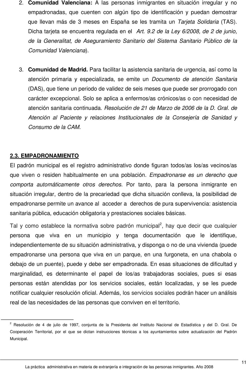 2 de la Ley 6/2008, de 2 de junio, de la Generalitat, de Aseguramiento Sanitario del Sistema Sanitario Público de la Comunidad Valenciana). 3. Comunidad de Madrid.