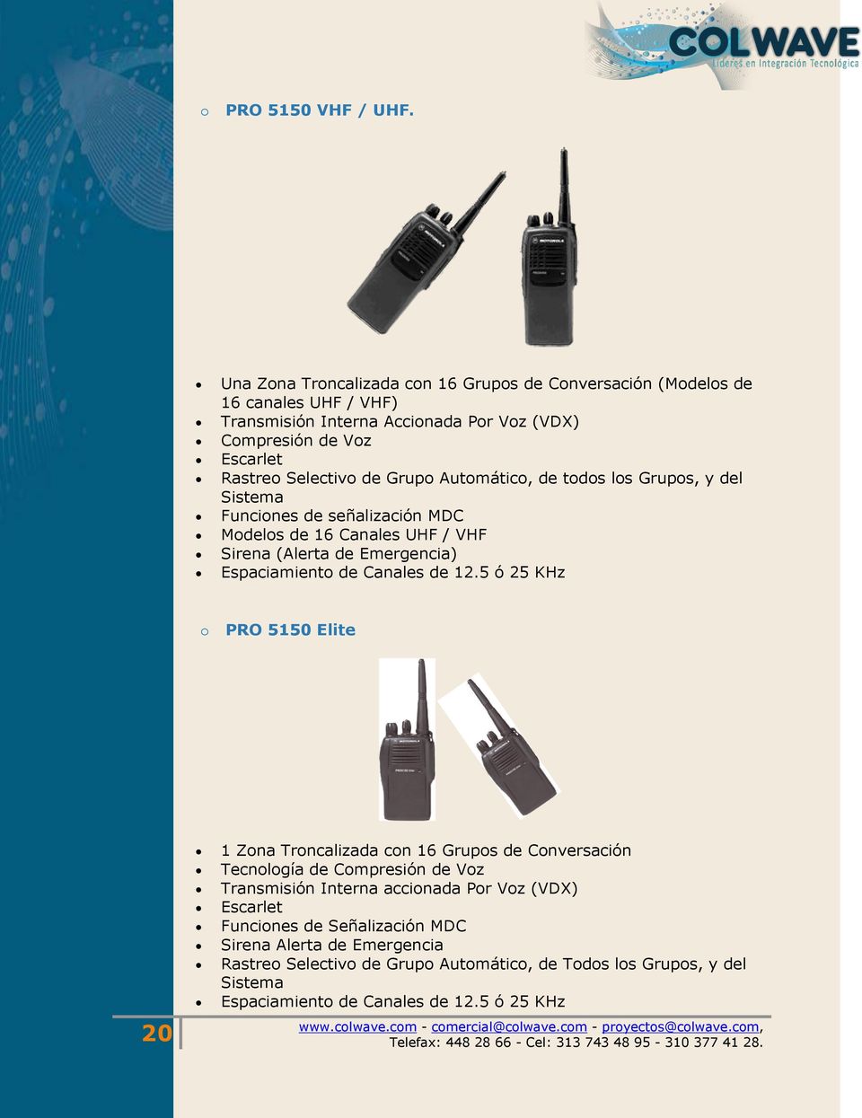 Grupo Automático, de todos los Grupos, y del Sistema Funciones de señalización MDC Modelos de 16 Canales UHF / VHF Sirena (Alerta de Emergencia) Espaciamiento de Canales de 12.
