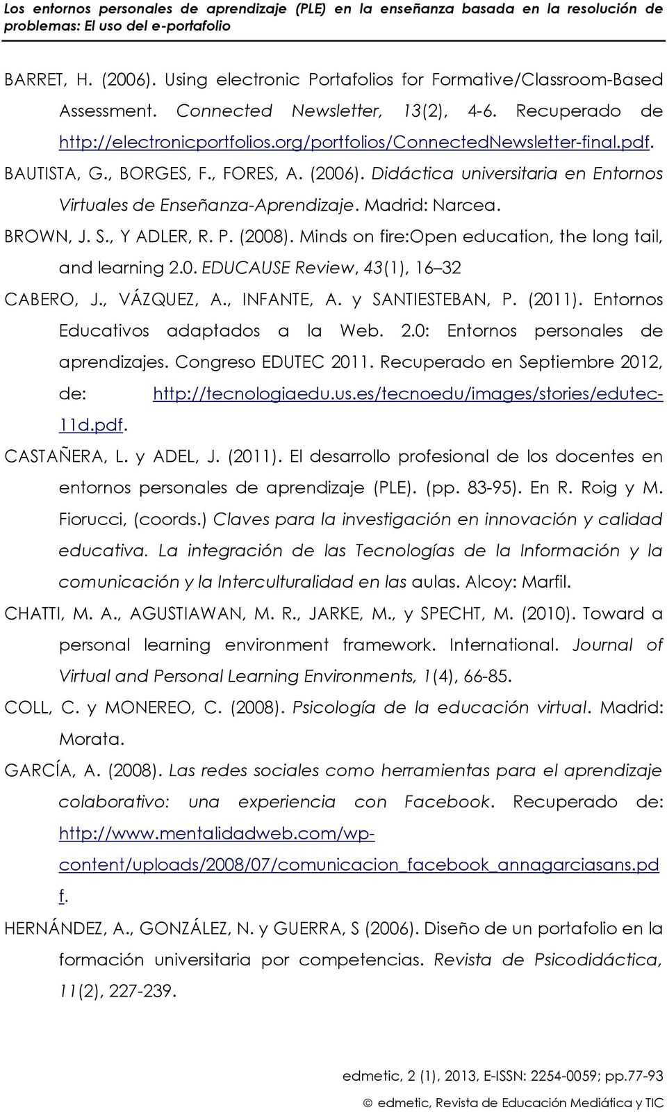 , Y ADLER, R. P. (2008). Minds on fire:open education, the long tail, and learning 2.0. EDUCAUSE Review, 43(1), 16 32 CABERO, J., VÁZQUEZ, A., INFANTE, A. y SANTIESTEBAN, P. (2011).