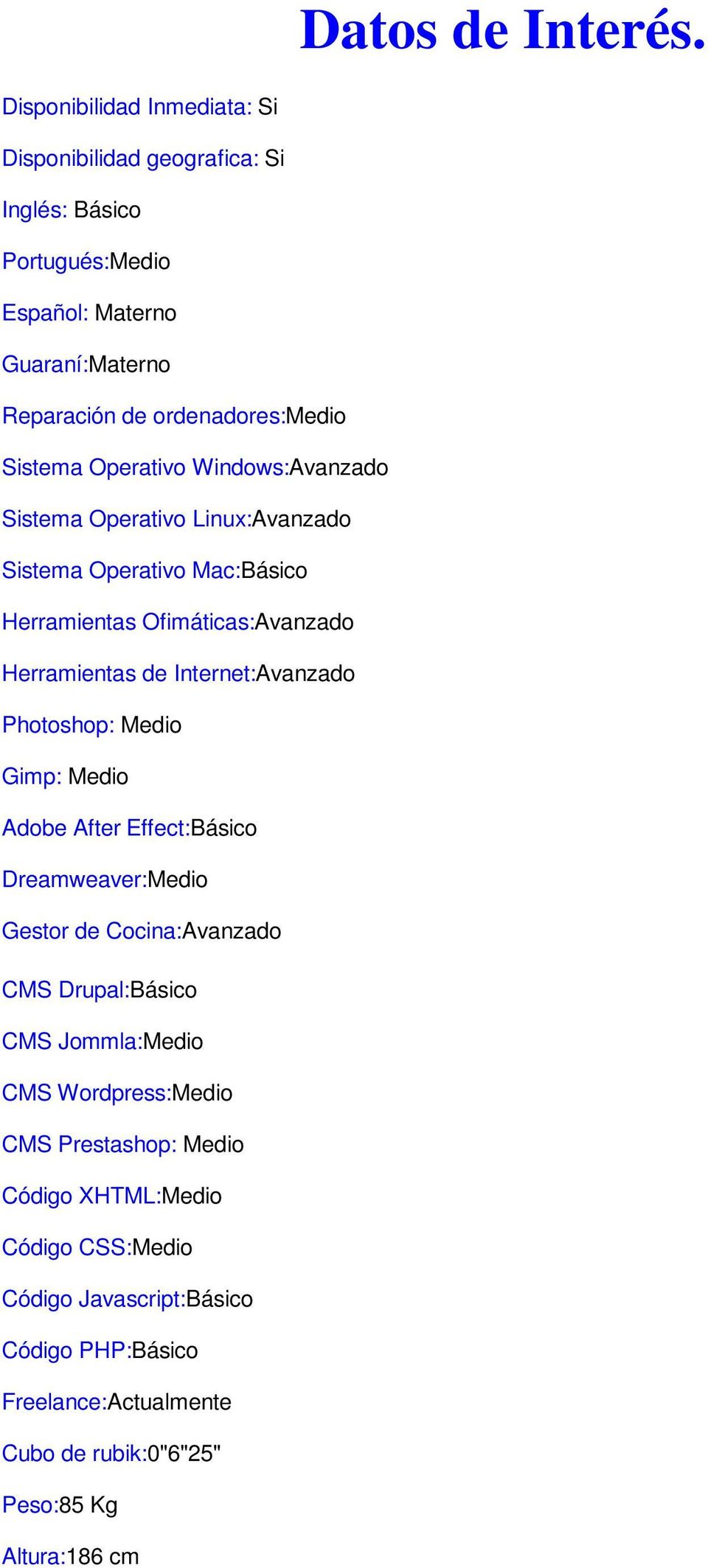 Operativo Windows:Avanzado Sistema Operativo Linux:Avanzado Sistema Operativo Mac:Básico Herramientas Ofimáticas:Avanzado Herramientas de Internet:Avanzado