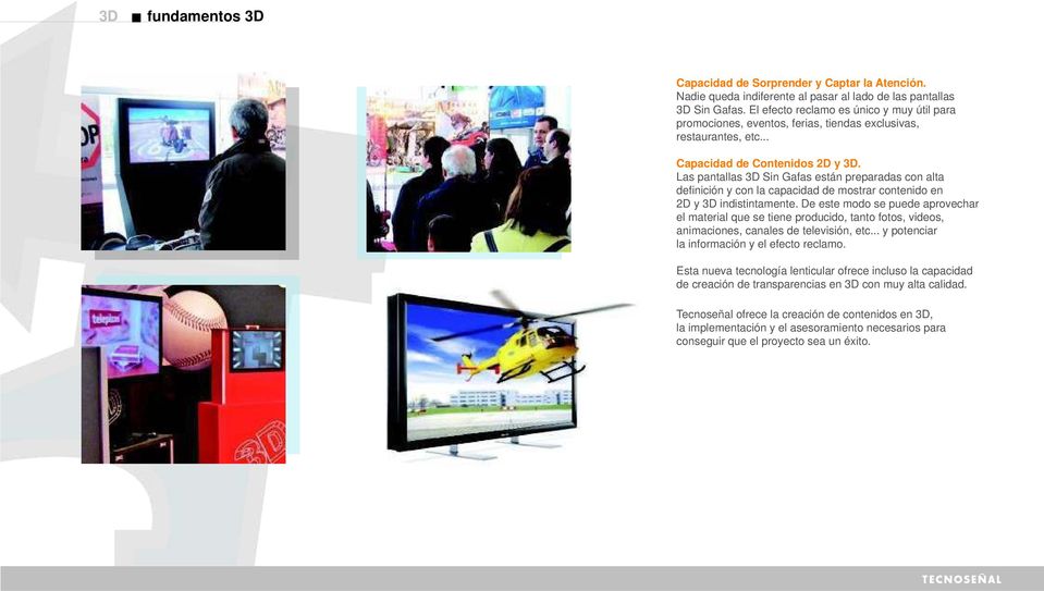 Las pantallas 3D Sin Gafas están preparadas con alta definición y con la capacidad de mostrar contenido en 2D y 3D indistintamente.
