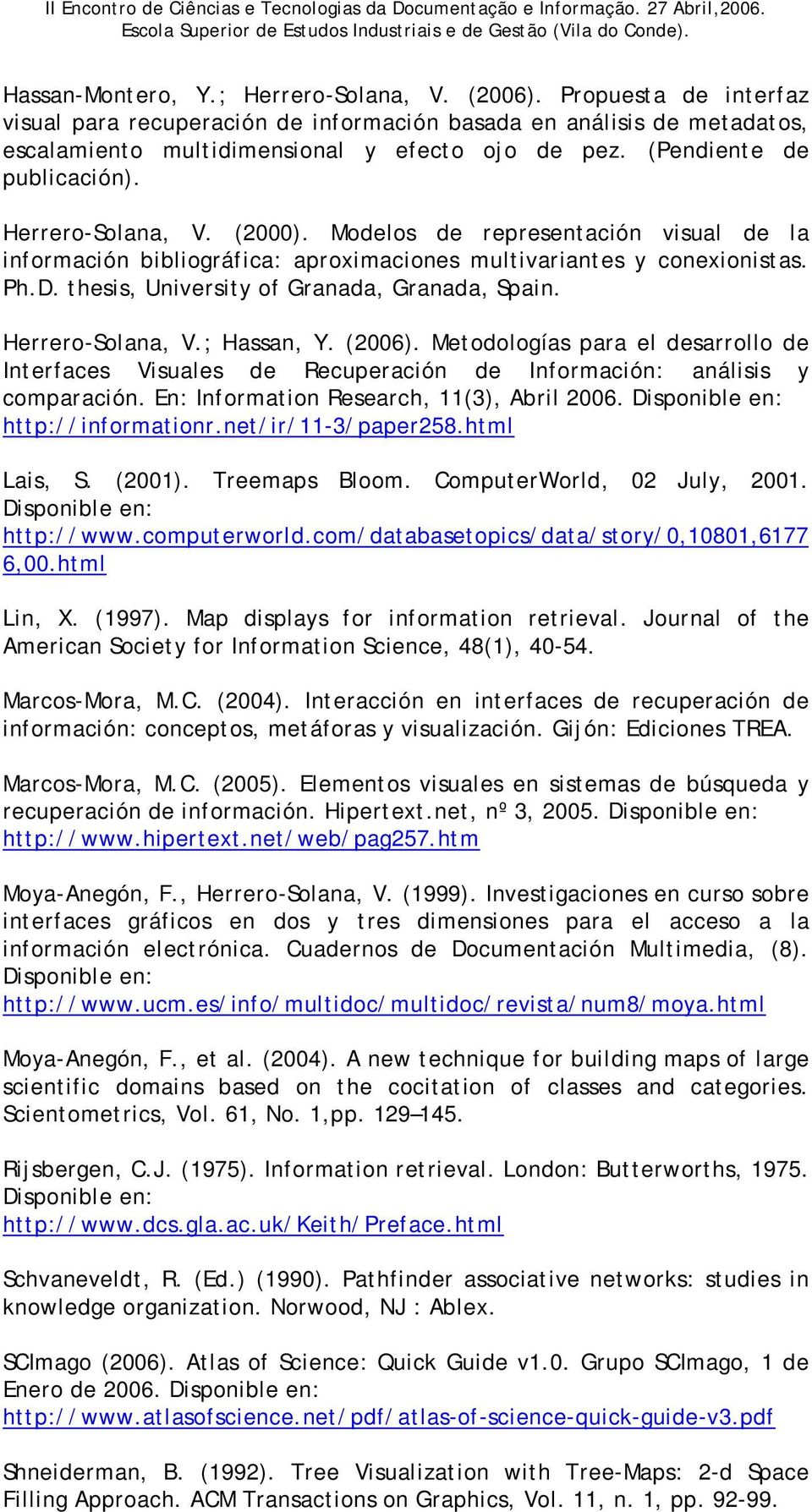 thesis, University of Granada, Granada, Spain. Herrero-Solana, V.; Hassan, Y. (2006). Metodologías para el desarrollo de Interfaces Visuales de Recuperación de Información: análisis y comparación.