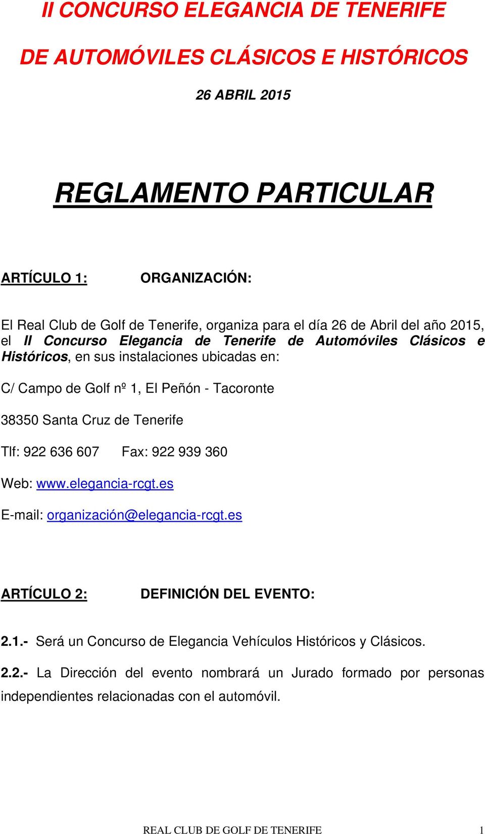 38350 Santa Cruz de Tenerife Tlf: 922 636 607 Fax: 922 939 360 Web: www.elegancia-rcgt.es E-mail: organización@elegancia-rcgt.es ARTÍCULO 2: DEFINICIÓN DEL EVENTO: 2.1.