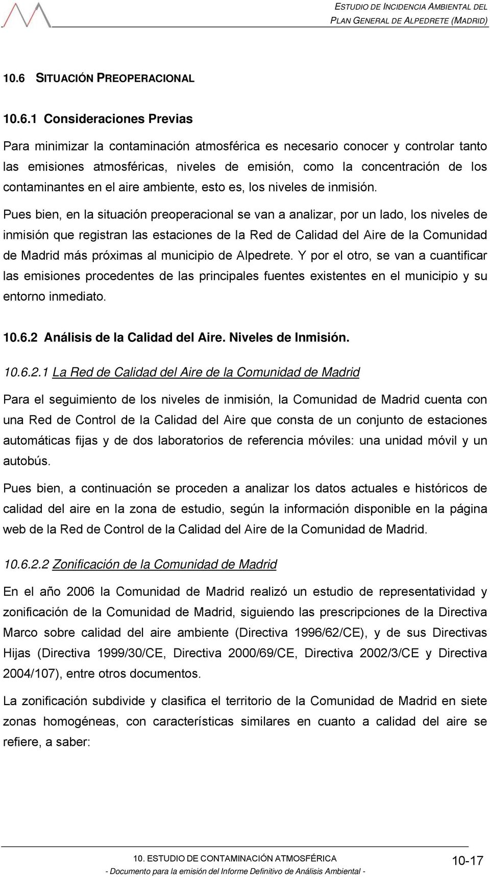 Pues bien, en la situación preoperacional se van a analizar, por un lado, los niveles de inmisión que registran las estaciones de la Red de Calidad del Aire de la Comunidad de Madrid más próximas al