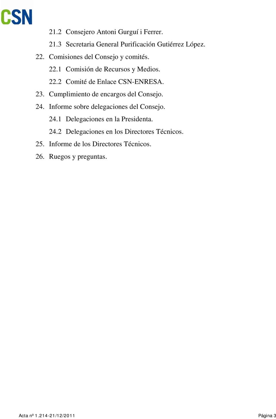 Cumplimiento de encargos del Consejo. 24. Informe sobre delegaciones del Consejo. 24.1 Delegaciones en la Presidenta.