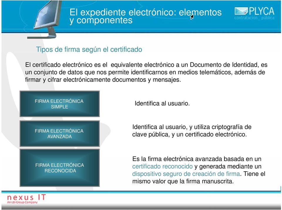 FIRMA ELECTRÓNICA SIMPLE Identifica al usuario. FIRMA ELECTRÓNICA AVANZADA Identifica al usuario, y utiliza criptografía de clave pública, y un certificado electrónico.