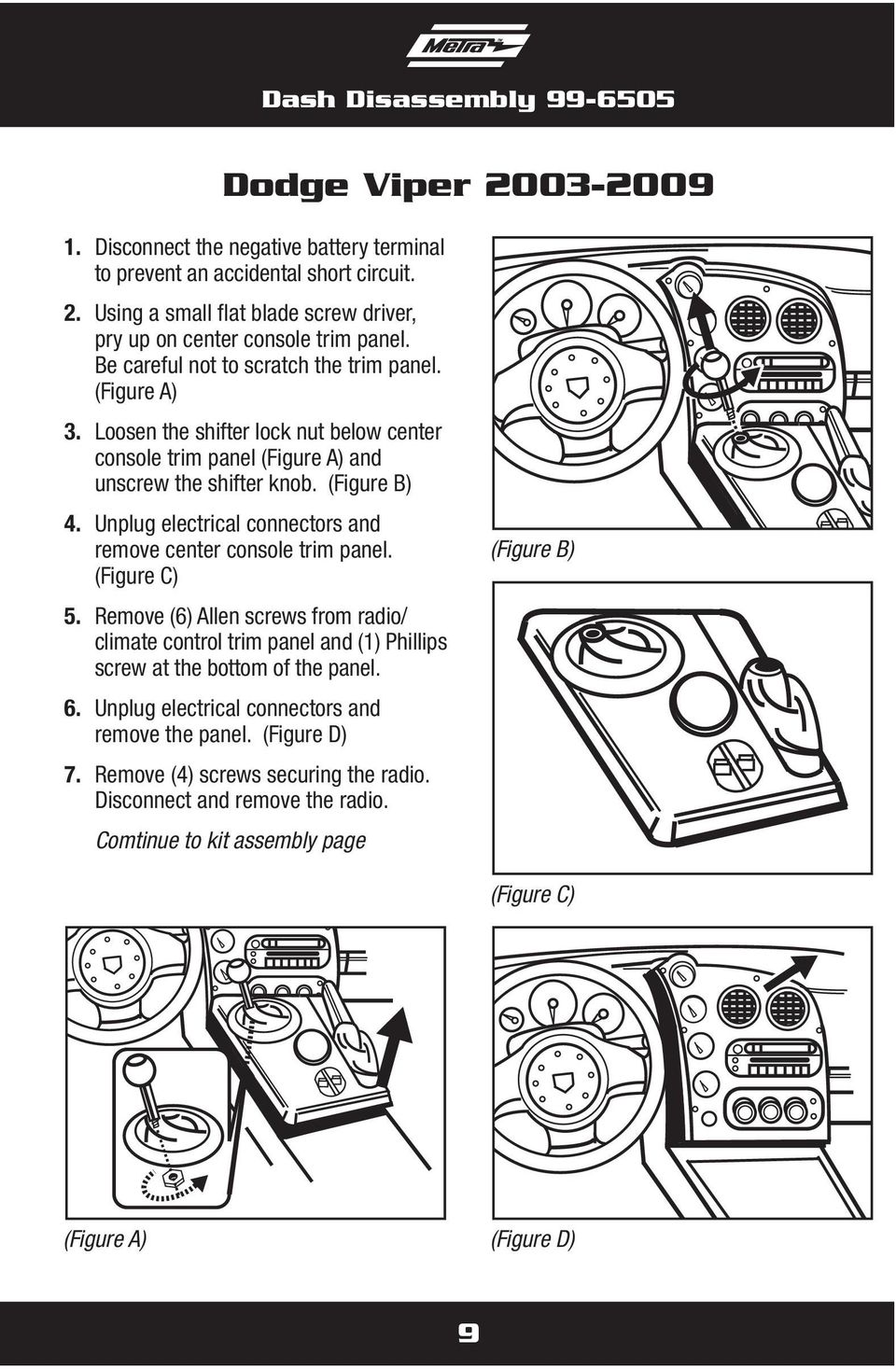 Unplug electrical connectors and remove center console trim panel. (Figure C) 5. Remove (6) Allen screws from radio/ climate control trim panel and (1) Phillips screw at the bottom of the panel. 6.