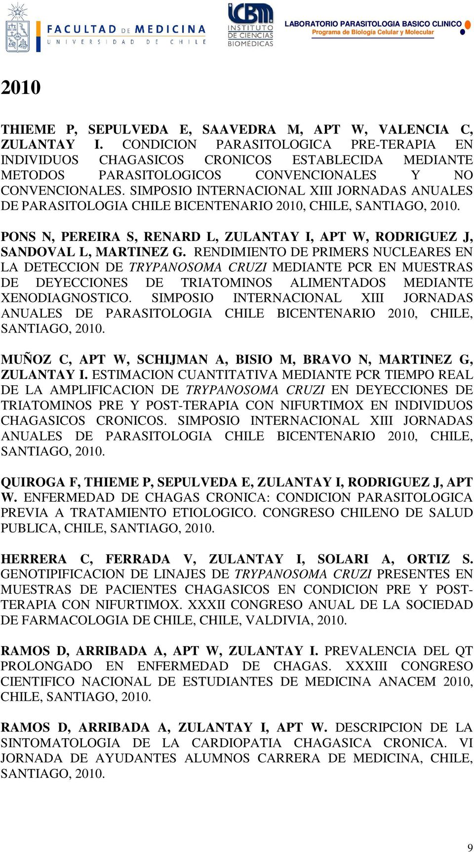 SIMPOSIO INTERNACIONAL XIII JORNADAS ANUALES DE PARASITOLOGIA CHILE BICENTENARIO 2010, CHILE, SANTIAGO, 2010. PONS N, PEREIRA S, RENARD L, ZULANTAY I, APT W, RODRIGUEZ J, SANDOVAL L, MARTINEZ G.