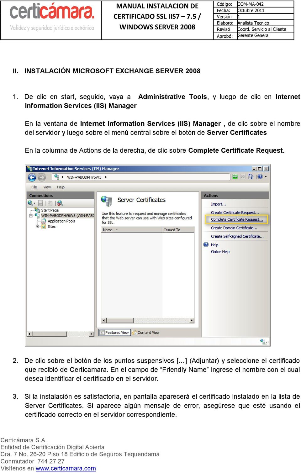 nombre del servidor y luego sobre el menú central sobre el botón de Server Certificates En la columna de Actions de la derecha, de clic sobre Complete Certificate Request. 2.