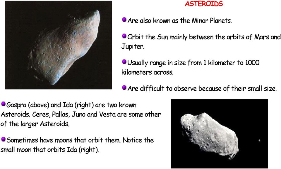Notice the small moon that orbits Ida (right). ASTEROIDS Are also known as the Minor Planets.