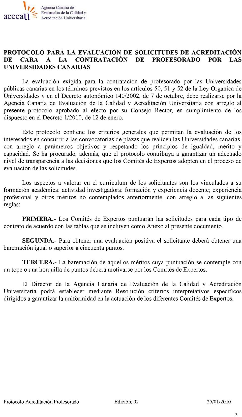 Agencia Canaria de Evaluación de la Calidad y Acreditación Universitaria con arreglo al presente protocolo aprobado al efecto por su Consejo Rector, en cumplimiento de los dispuesto en el Decreto