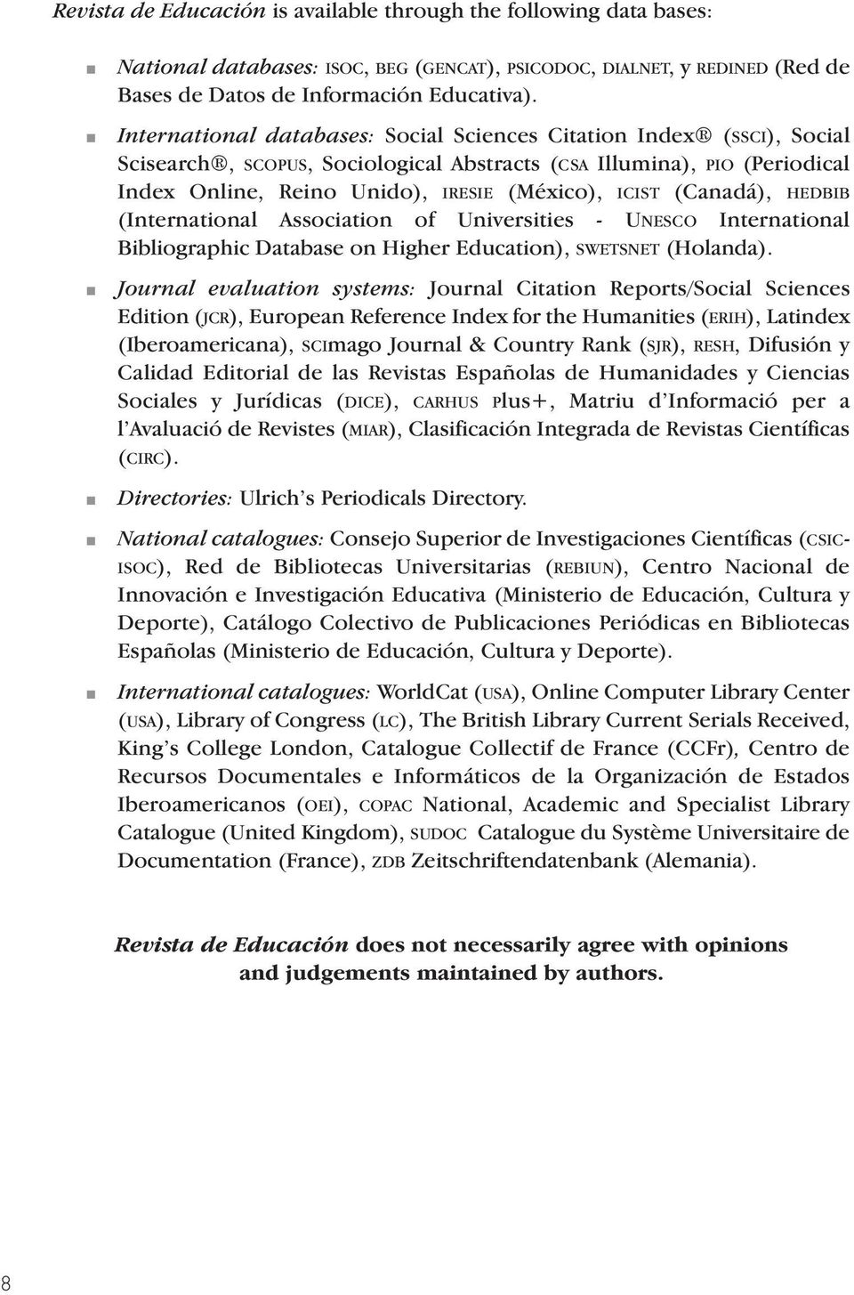 (Canadá), HEDBIB (International Association of Universities - UNESCO International Bibliographic Database on Higher Education), SWETSNET (Holanda).