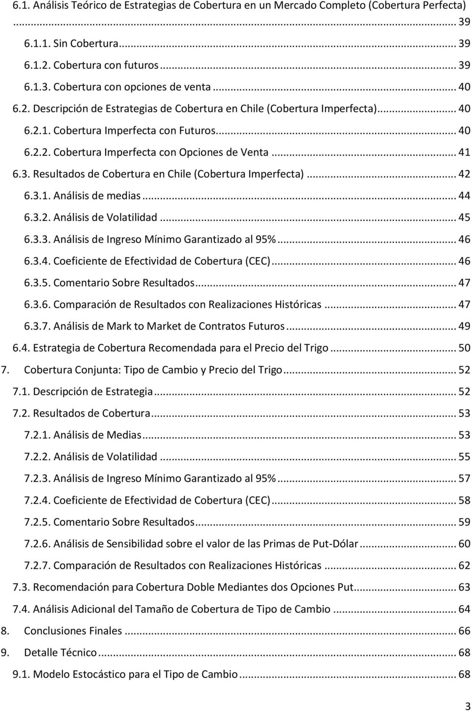 Resultados de Cobertura en Chile (Cobertura Imperfecta)... 42 6.3.1. Análisis de medias... 44 6.3.2. Análisis de Volatilidad... 45 6.3.3. Análisis de Ingreso Mínimo Garantizado al 95%... 46 6.3.4. Coeficiente de Efectividad de Cobertura (CEC).