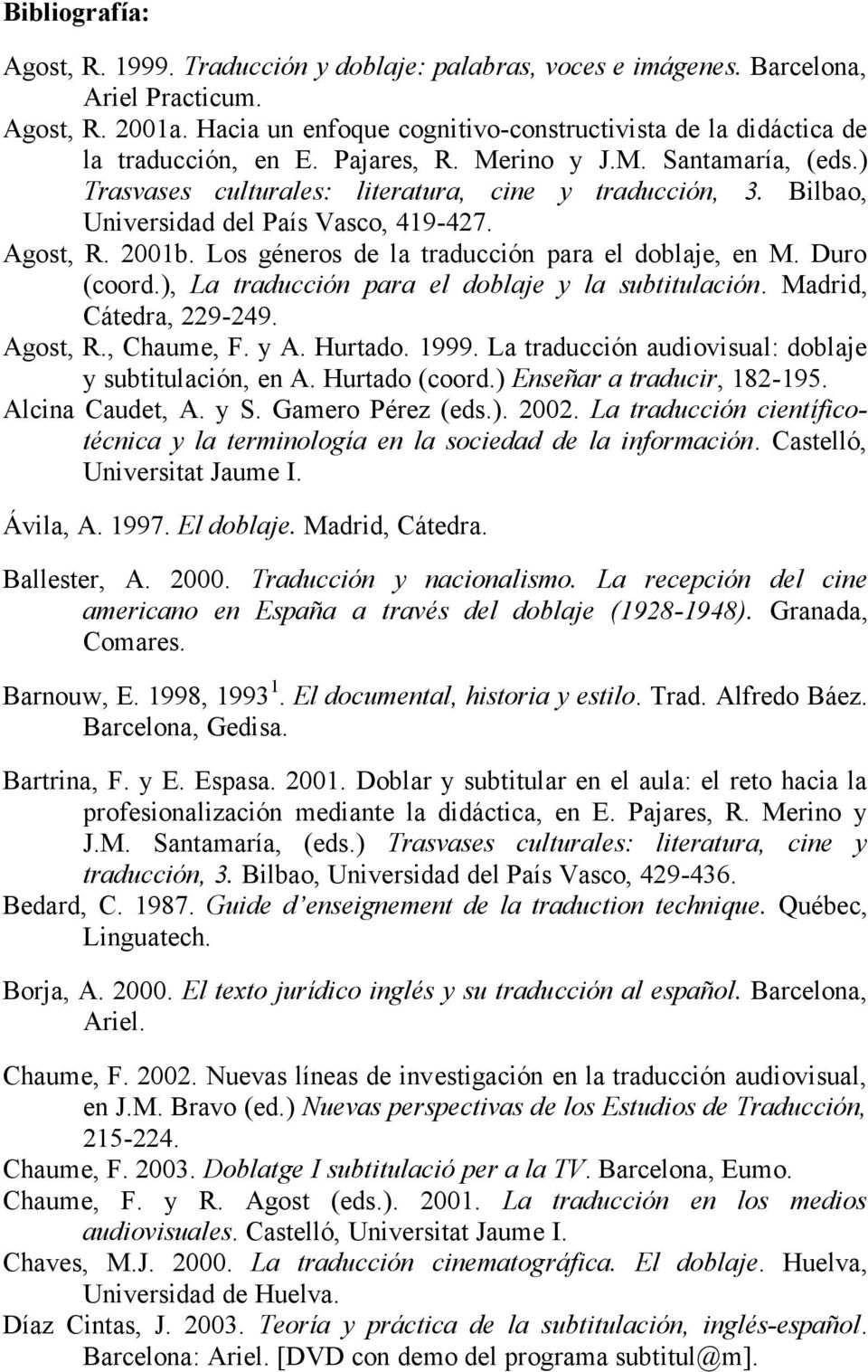 Bilbao, Universidad del País Vasco, 419-427. Agost, R. 2001b. Los géneros de la traducción para el doblaje, en M. Duro (coord.), La traducción para el doblaje y la subtitulación.