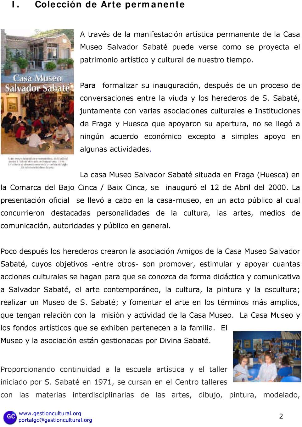 Sabaté, juntamente con varias asociaciones culturales e Instituciones de Fraga y Huesca que apoyaron su apertura, no se llegó a ningún acuerdo económico excepto a simples apoyo en algunas actividades.