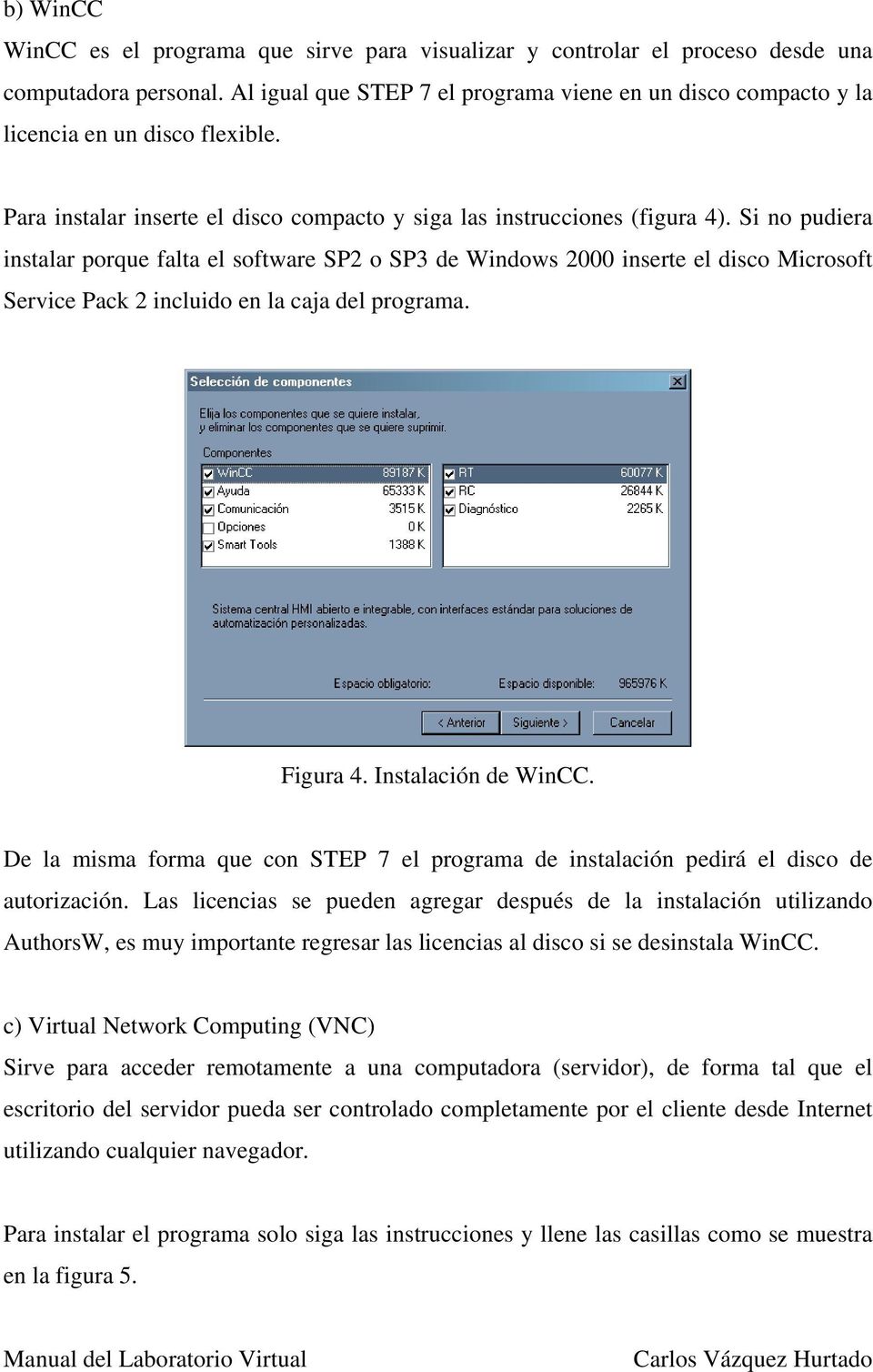 Si no pudiera instalar porque falta el software SP2 o SP3 de Windows 2000 inserte el disco Microsoft Service Pack 2 incluido en la caja del programa. Figura 4. Instalación de WinCC.