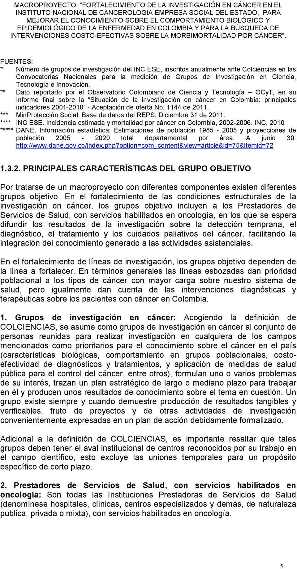** Dato reportado por el Observatorio Colombiano de Ciencia y Tecnología OCyT, en su Informe final sobre la Situación de la investigación en cáncer en Colombia: principales indicadores 2001-2010 -
