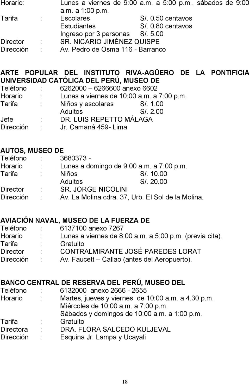 Pedro de Osma 116 - Barranco ARTE POPULAR DEL INSTITUTO RIVA-AGÜERO DE LA PONTIFICIA UNIVERSIDAD CATÓLICA DEL PERÚ, MUSEO DE Teléfono : 6262000 6266600 anexo 6602 Horario : Lunes a viernes de 10:00 a.