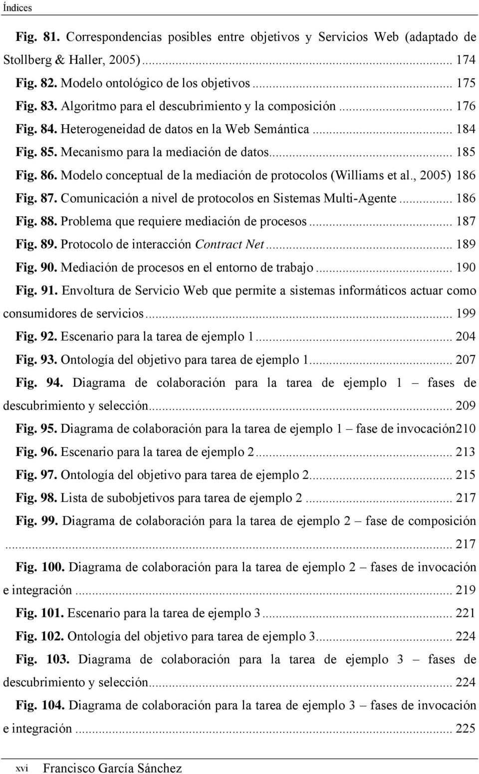Modelo conceptual de la mediación de protocolos (Williams et al., 2005) 186 Fig. 87. Comunicación a nivel de protocolos en Sistemas Multi-Agente... 186 Fig. 88.