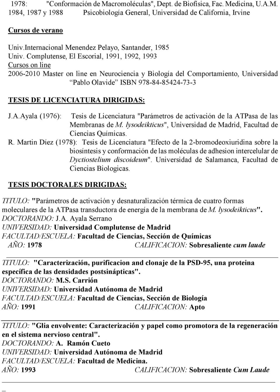 Complutense, El Escorial, 1991, 1992, 1993 Cursos on line 2006-2010 Master on line en Neurociencia y Biología del Comportamiento, Universidad Pablo Olavide ISBN 978-84-85424-73-3 TESIS DE