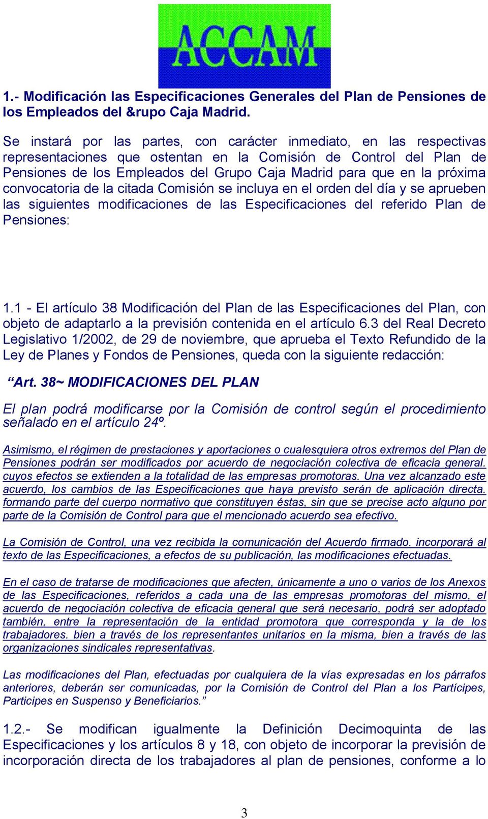 la próxima convocatoria de la citada Comisión se incluya en el orden del día y se aprueben las siguientes modificaciones de las Especificaciones del referido Plan de Pensiones: 1.