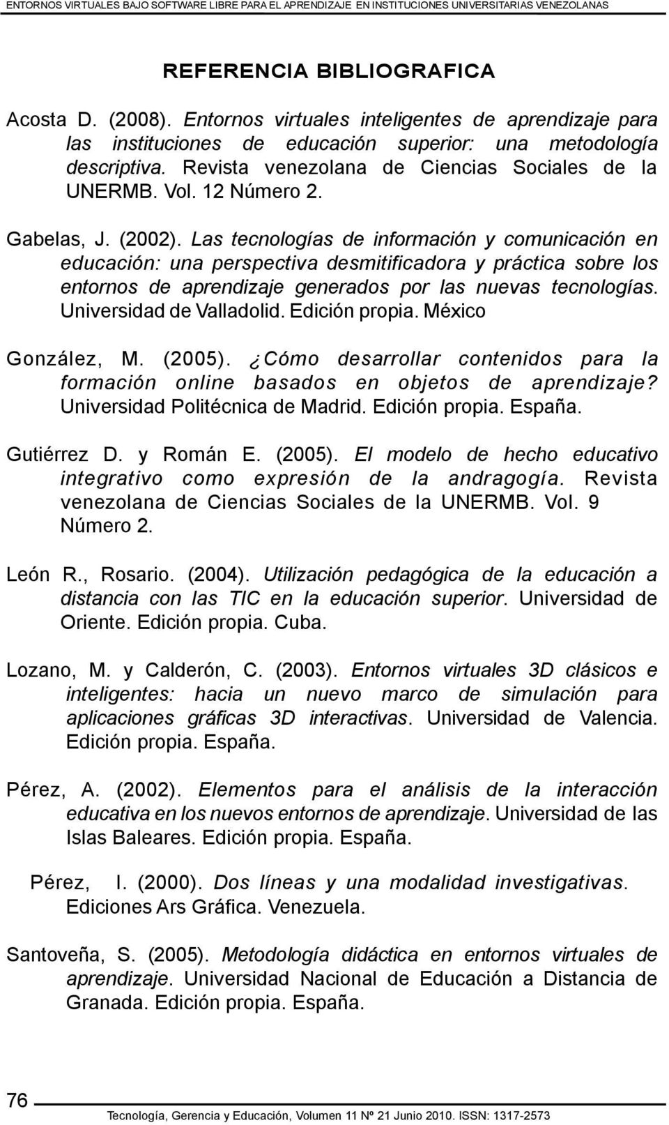 Gabelas, J. (2002). Las tecnologías de información y comunicación en educación: una perspectiva desmitificadora y práctica sobre los entornos de aprendizaje generados por las nuevas tecnologías.