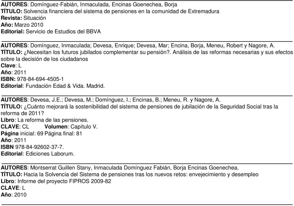 . Análisis de las reformas necesarias y sus efectos sobre la decisión de los ciudadanos Clave: L ISBN: 978-84-694-4505-1 Editorial: Fundación Edad & Vida. Madrid.