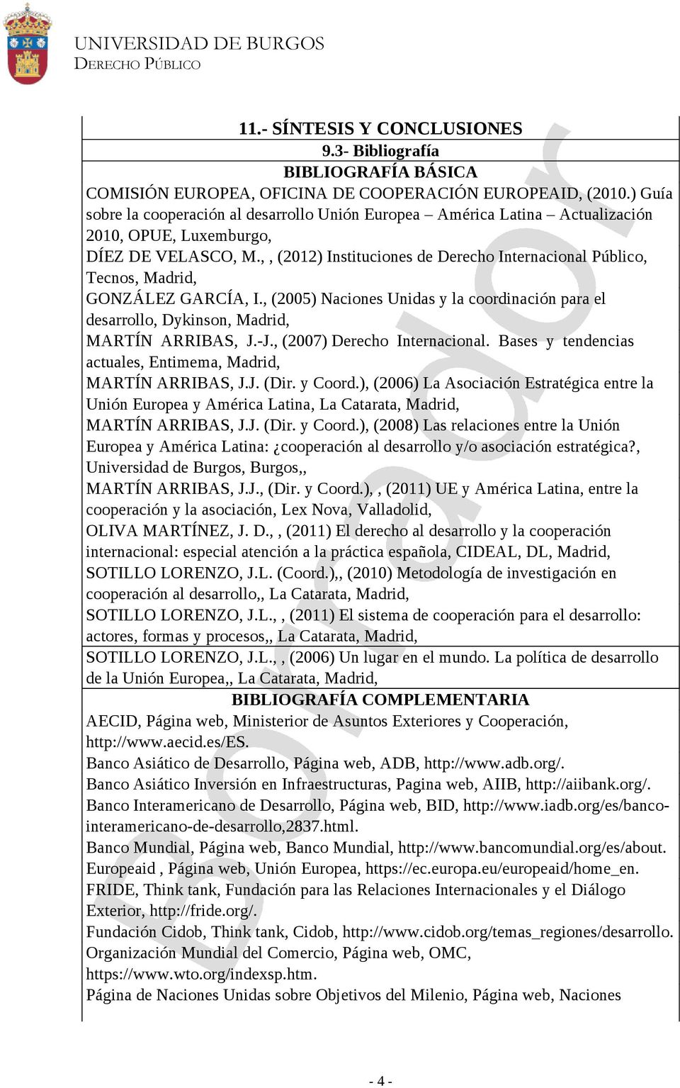 ,, (2012) Instituciones de Derecho Internacional Público, Tecnos, Madrid, GONZÁLEZ GARCÍA, I., (2005) Naciones Unidas y la coordinación para el desarrollo, Dykinson, Madrid, MARTÍN ARRIBAS, J.-J.