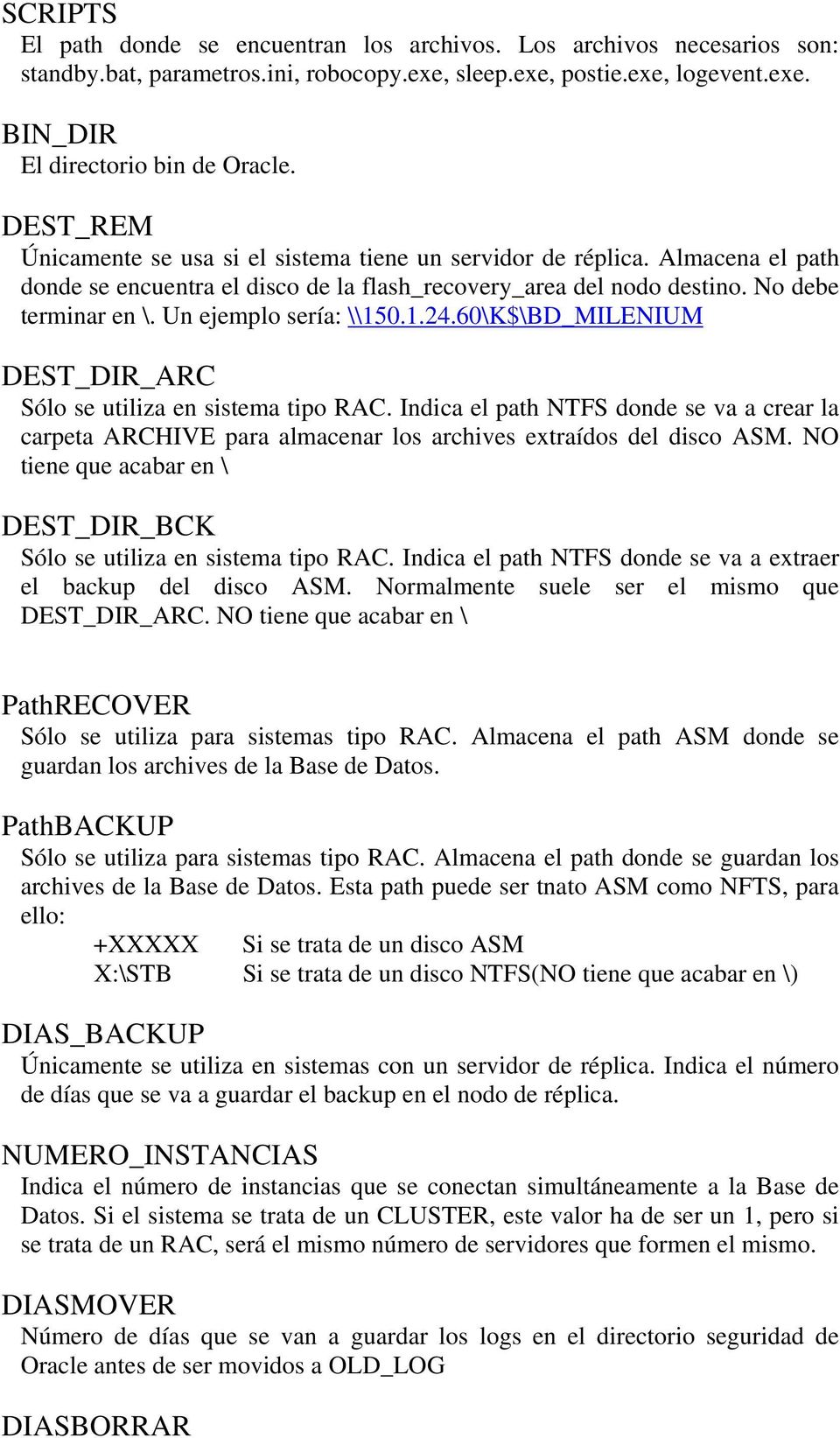 Un ejemplo sería: \\150.1.24.60\K$\BD_MILENIUM DEST_DIR_ARC Sólo se utiliza en sistema tipo RAC.