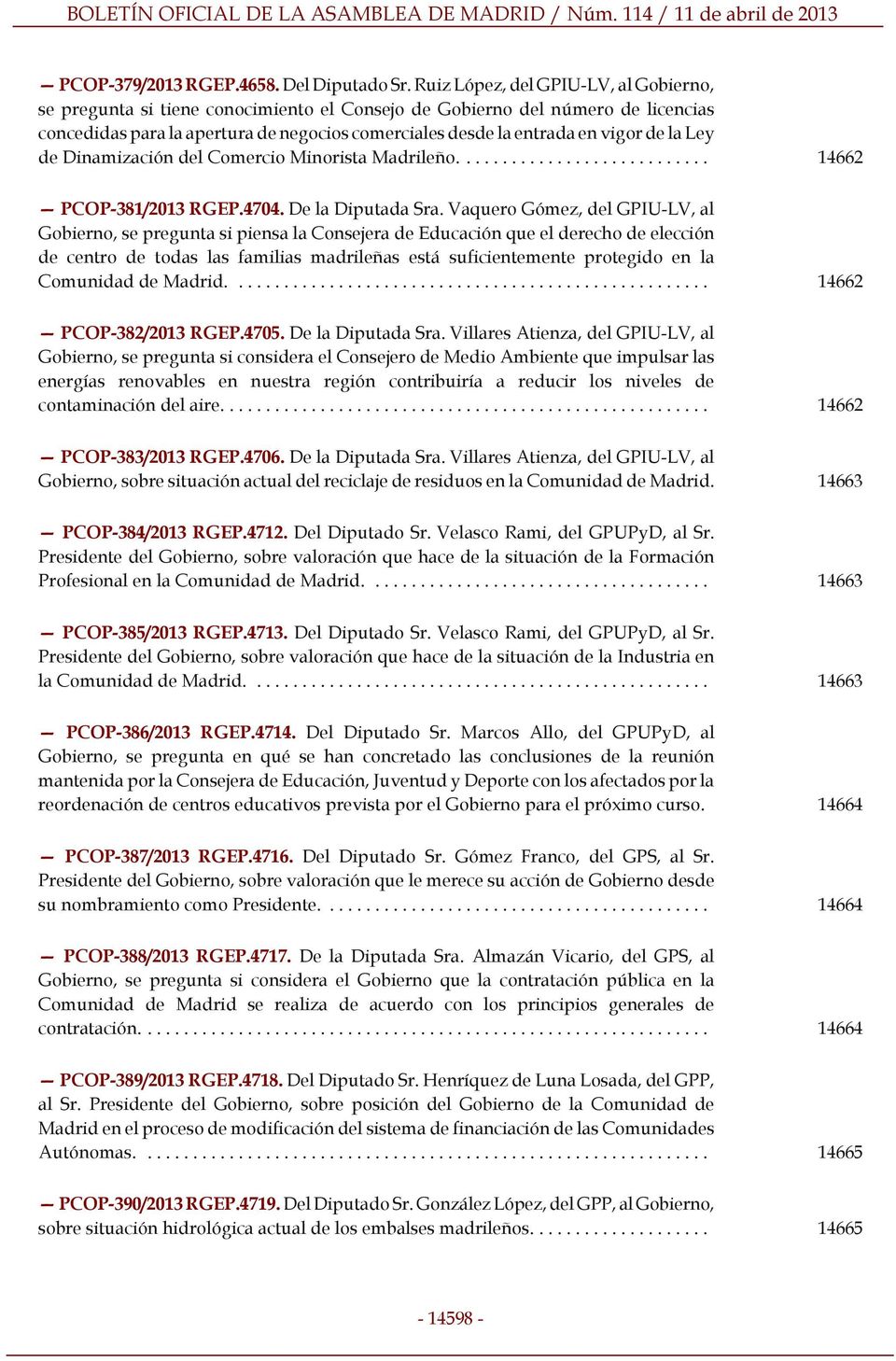 la Ley de Dinamización del Comercio Minorista Madrileño... 14662 PCOP-381/2013 RGEP.4704. De la Diputada Sra.