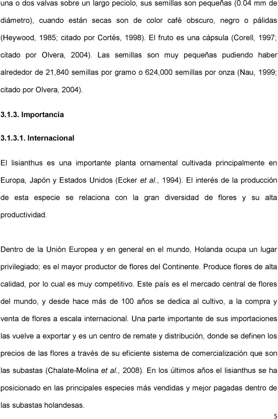 3.1.3. Importnci 3.1.3.1. Interncionl El lisinthus es un importnte plnt ornmentl cultivd principlmente en Europ, Jpón y Estdos Unidos (Ecker et l., 1994).