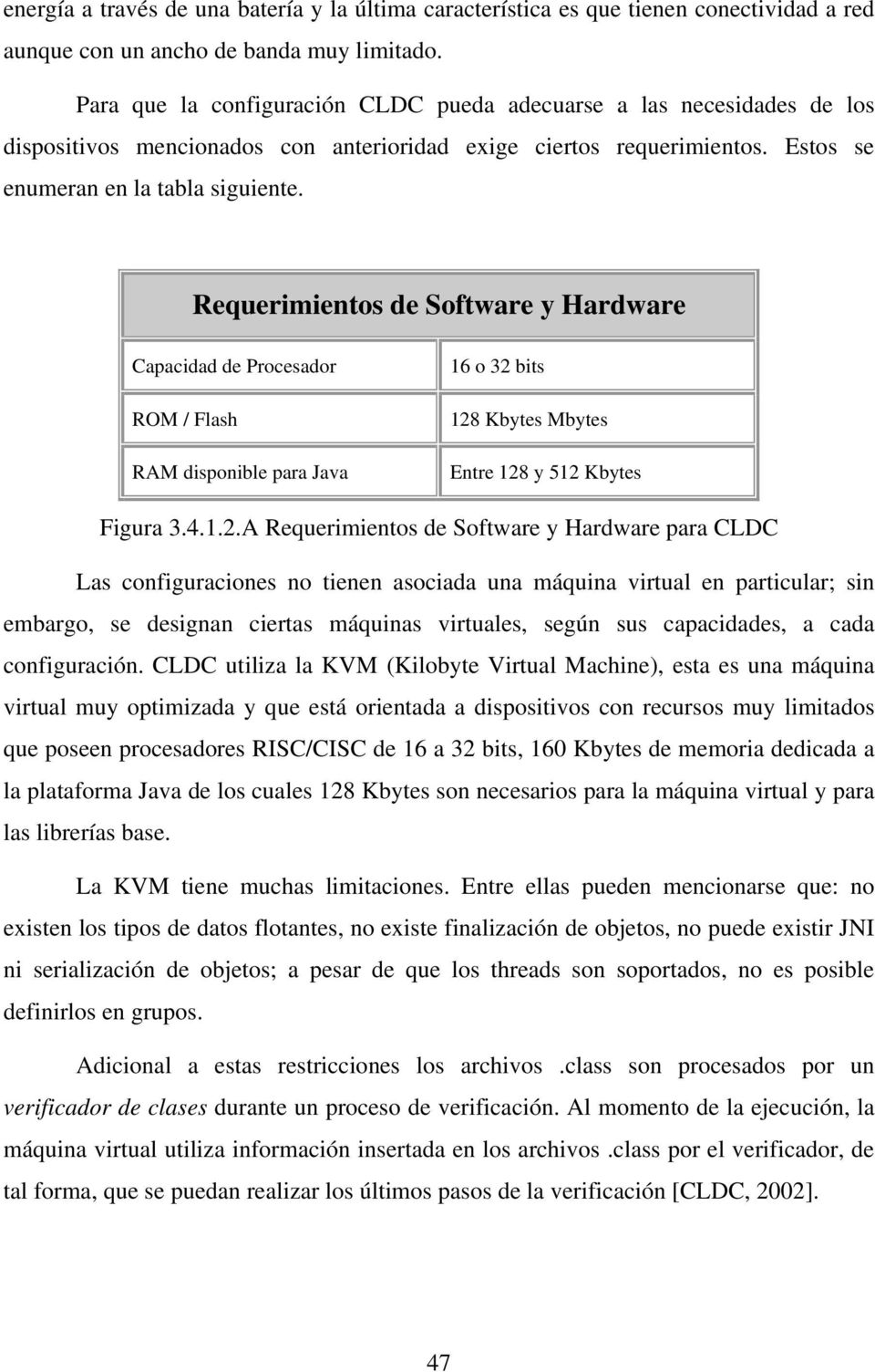 Requerimientos de Software y Hardware Capacidad de Procesador ROM / Flash RAM disponible para Java 16 o 32 