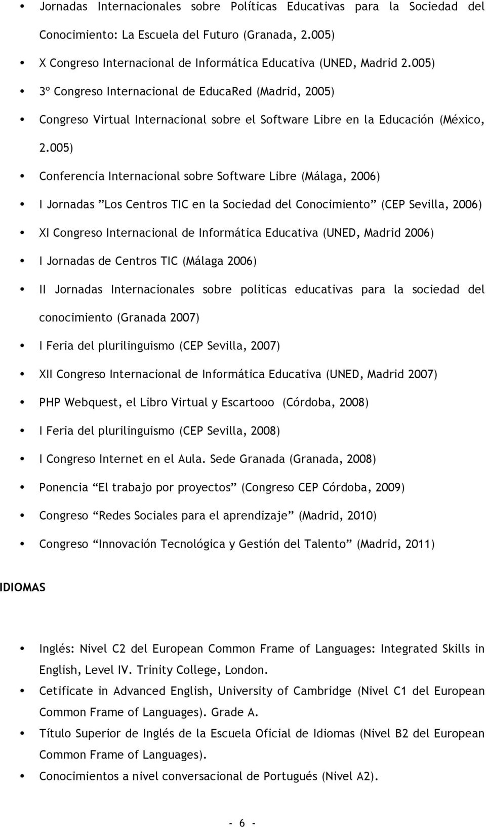 005) Conferencia Internacional sobre Software Libre (Málaga, 2006) I Jornadas Los Centros TIC en la Sociedad del Conocimiento (CEP Sevilla, 2006) XI Congreso Internacional de Informática Educativa