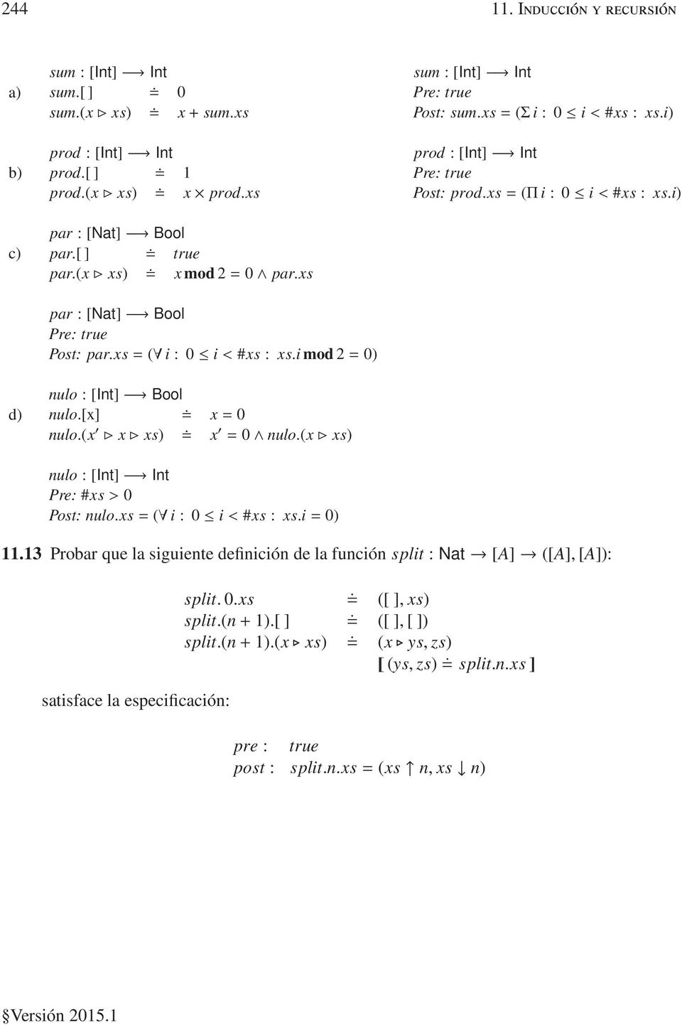 i) d) nulo : [Int] Bool nulo.[x] x=0 nulo.(x x xs) x = 0 nulo.(x xs) nulo : [Int] Int Pre: #xs>0 Post: nulo.xs=( i : 0 i<#xs : xs.i=0) 11.