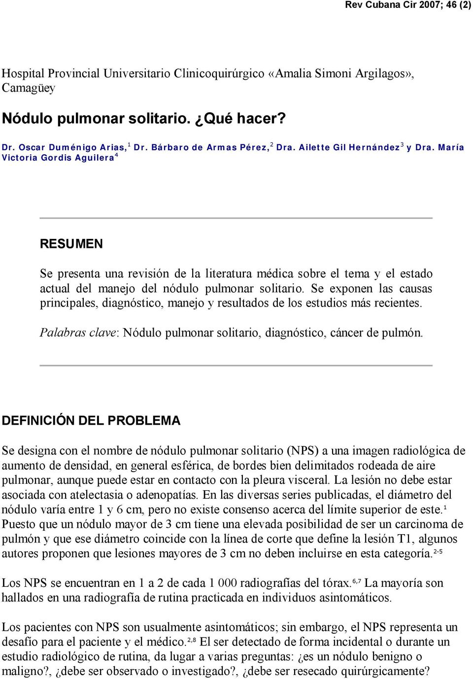 María Victoria Gordis Aguilera 4 RESUMEN Se presenta una revisión de la literatura médica sobre el tema y el estado actual del manejo del nódulo pulmonar solitario.