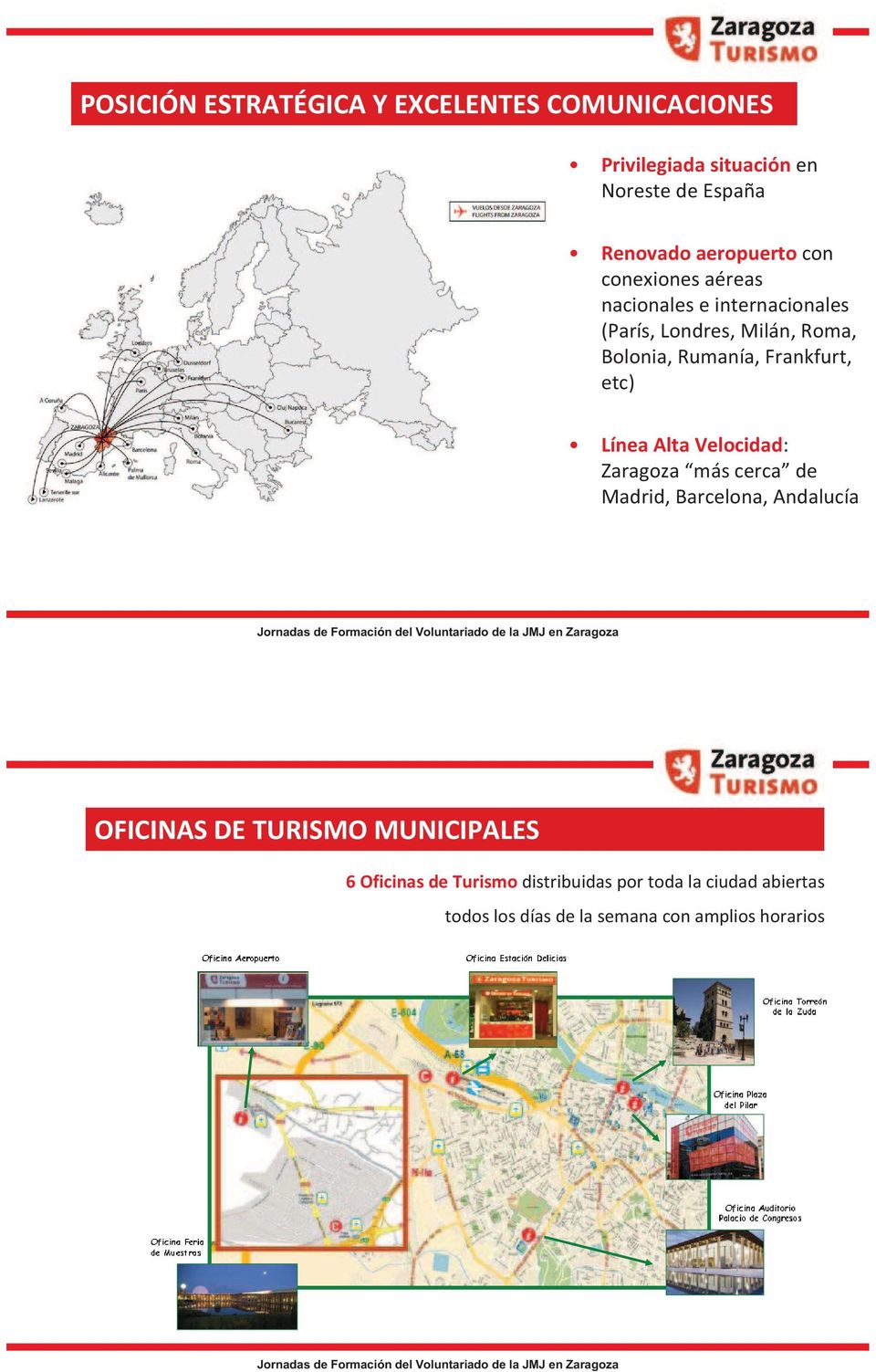 Frankfurt, etc) Línea Alta Velocidad: Zaragoza más cerca de Madrid, Barcelona, Andalucía OFICINAS DE TURISMO