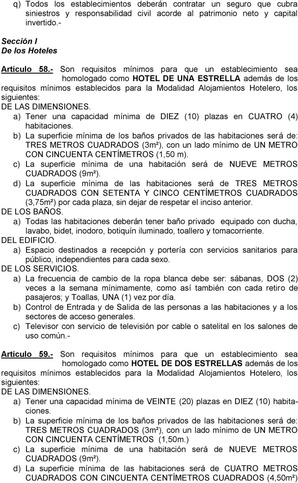 DE LAS DIMENSIONES. a) Tener una capacidad mínima de DIEZ (10) plazas en CUATRO (4) habitaciones.
