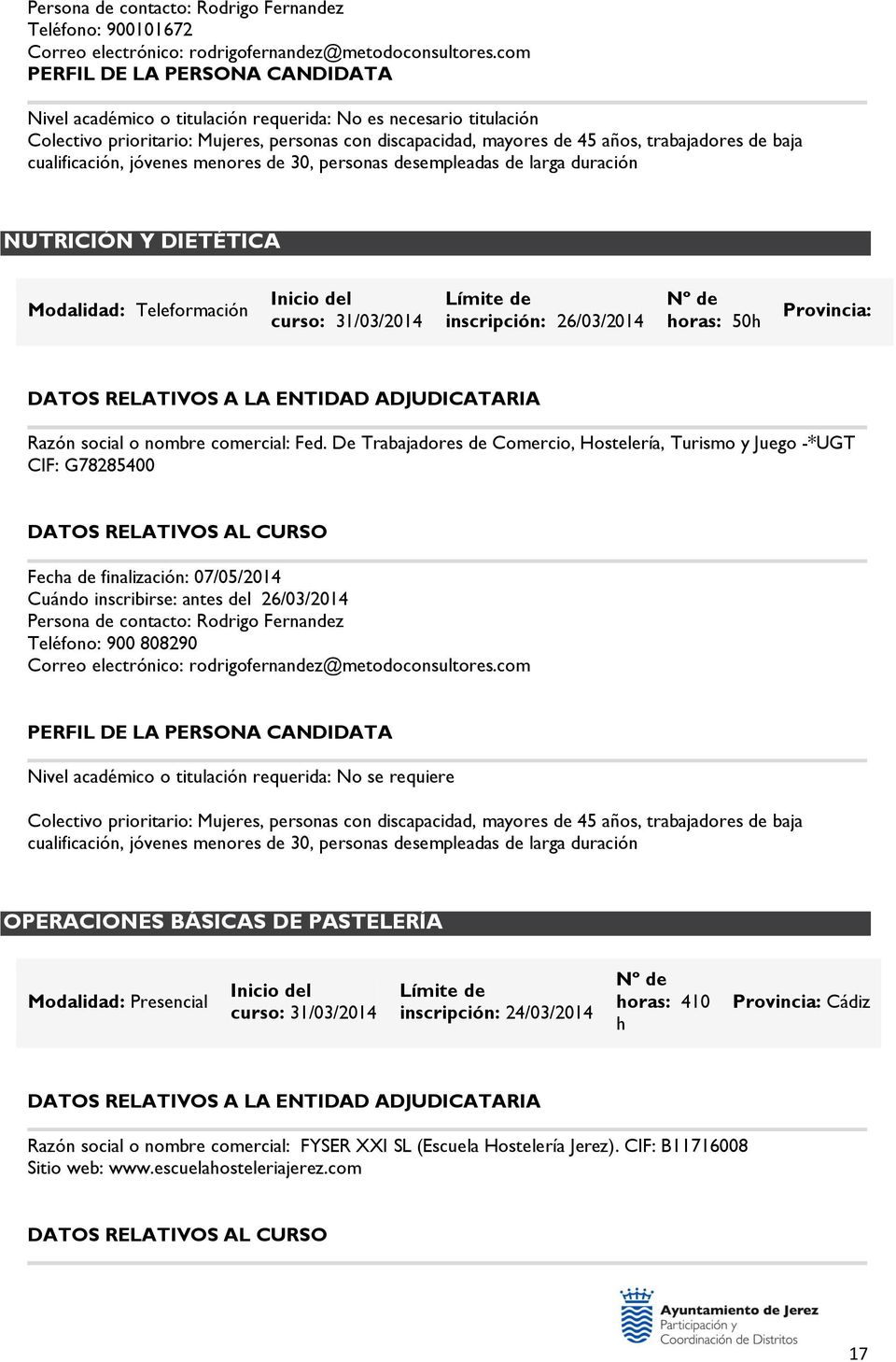 OPERACIONES BÁSICAS DE PASTELERÍA Modalidad: Presencial inscripción: 24/03/2014 horas: 410 h Cádiz Razón social o