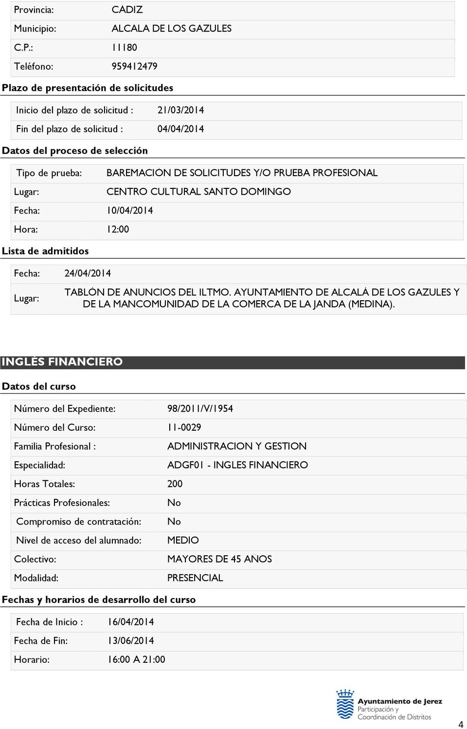 SOLICITUDES Y/O PRUEBA PROFESIONAL CENTRO CULTURAL SANTO DOMINGO Fecha: 10/04/2014 Hora: 12:00 Lista de admitidos Fecha: 24/04/2014 TABLÓN DE ANUNCIOS DEL ILTMO.