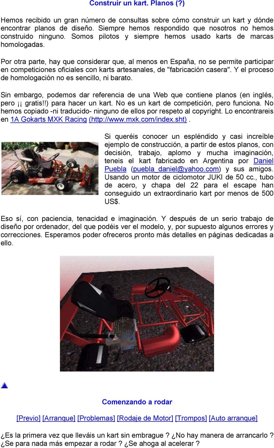 Por otra parte, hay que considerar que, al menos en España, no se permite participar en competiciones oficiales con karts artesanales, de "fabricación casera".