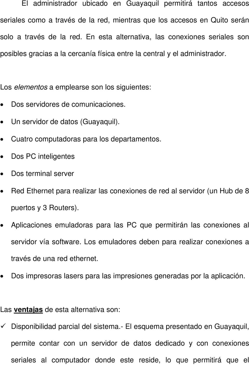 Los elementos a emplearse son los siguientes: Dos servidores de comunicaciones. Un servidor de datos (Guayaquil). Cuatro computadoras para los departamentos.