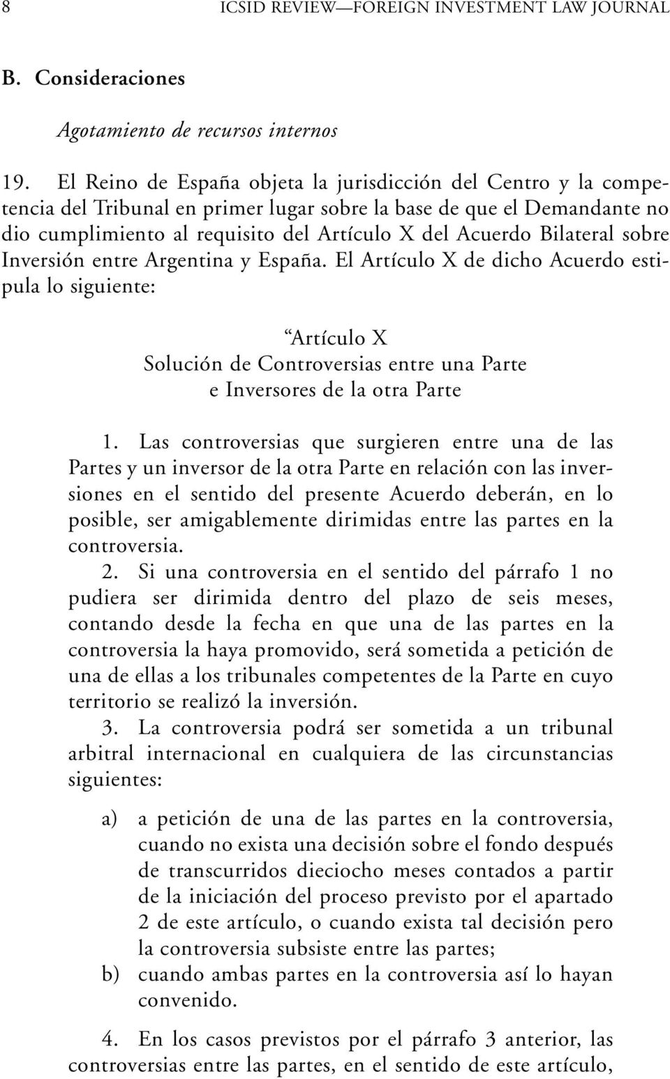 Bilateral sobre Inversión entre Argentina y España. El Artículo X de dicho Acuerdo estipula lo siguiente: Artículo X Solución de Controversias entre una Parte e Inversores de la otra Parte 1.