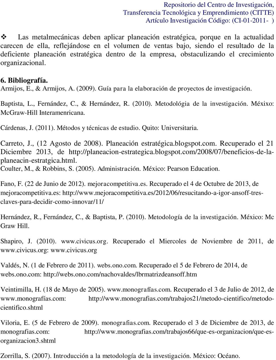 , Fernández, C., & Hernández, R. (2010). Metodológia de la investigación. Méxixo: McGraw-Hill Interamenricana. Cárdenas, J. (2011). Métodos y técnicas de estudio. Quito: Universitaria. Carreto, J.