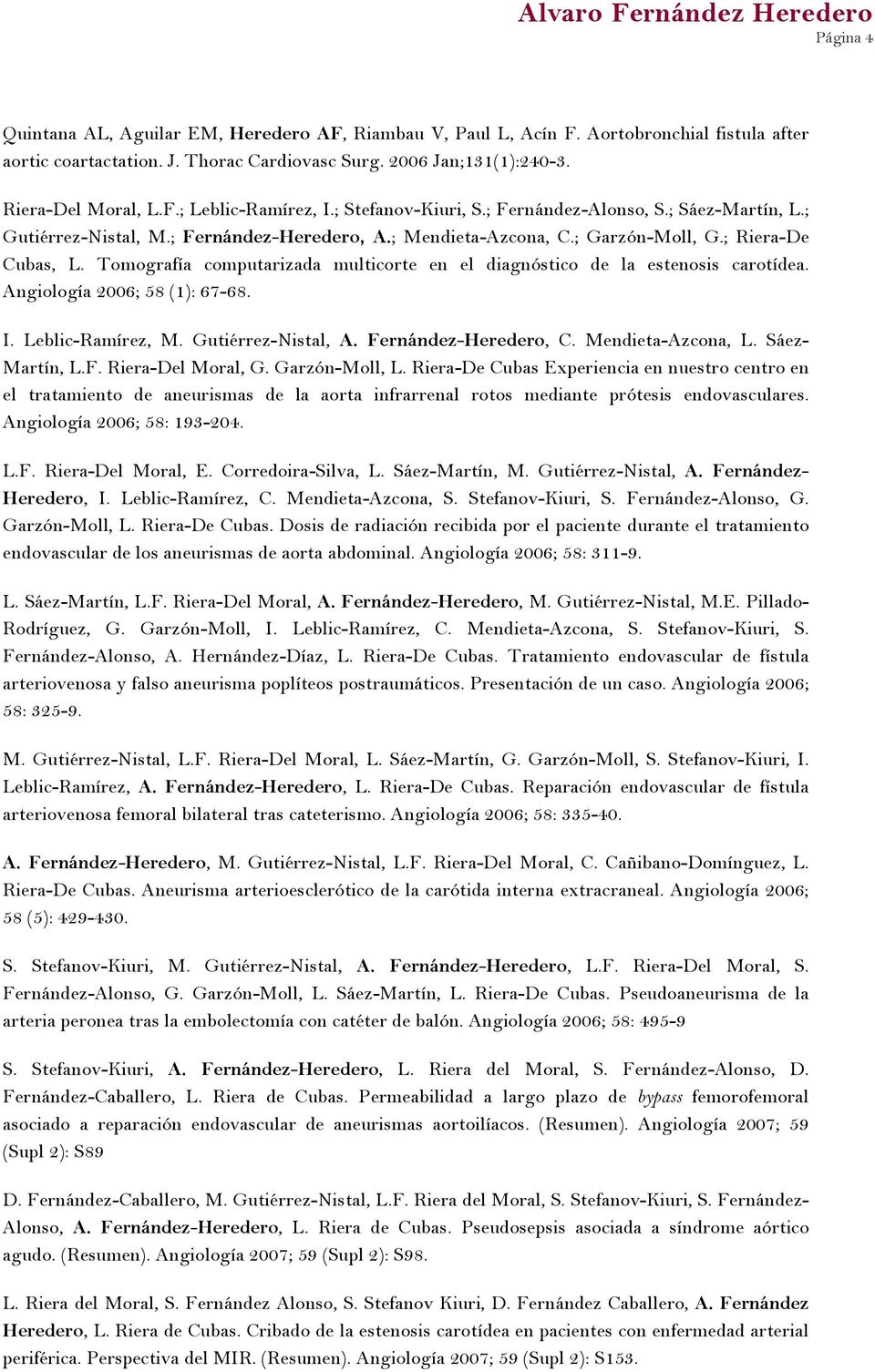 Tomografía computarizada multicorte en el diagnóstico de la estenosis carotídea. Angiología 2006; 58 (1): 67-68. I. Leblic-Ramírez, M. Gutiérrez-Nistal, A. Fernández-Heredero, C. Mendieta-Azcona, L.