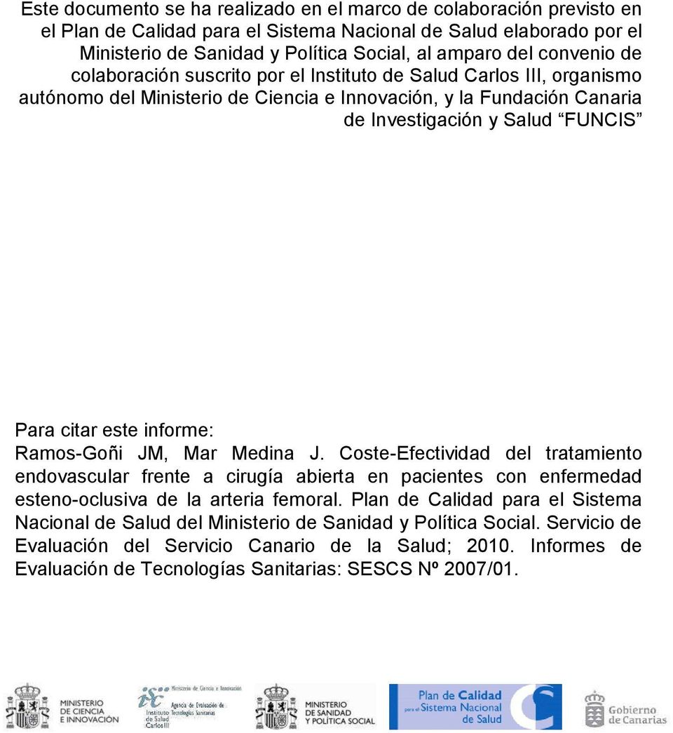 este informe: Ramos-Goñi JM, Mar Medina J. Coste-Efectividad del tratamiento endovascular frente a cirugía abierta en pacientes con enfermedad esteno-oclusiva de la arteria femoral.