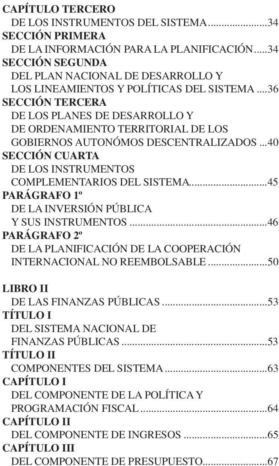 ..36 SECCIÓN TERCERA DE LOS PLANES DE DESARROLLO Y DE ORDENAMIENTO TERRITORIAL DE LOS GOBIERNOS AUTONÓMOS DESCENTRALIZADOS...40 SECCIÓN CUARTA DE LOS INSTRUMENTOS COMPLEMENTARIOS DEL SISTEMA.