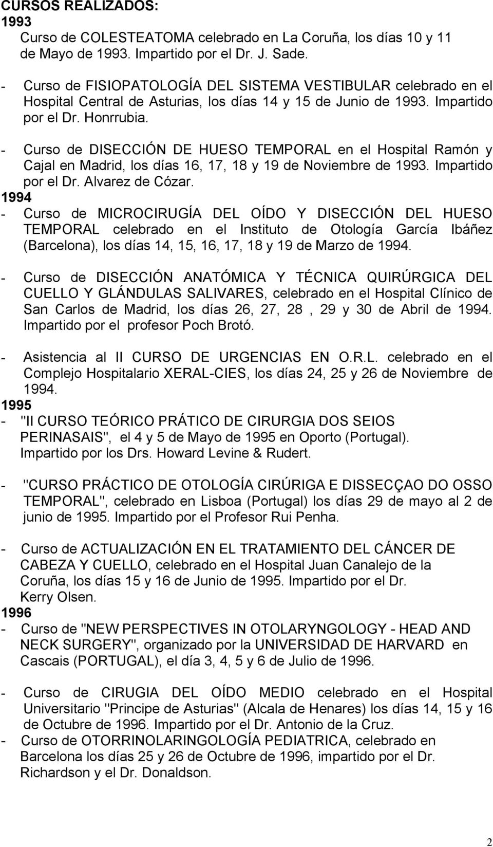 - Curso de DISECCIÓN DE HUESO TEMPORAL en el Hospital Ramón y Cajal en Madrid, los días 16, 17, 18 y 19 de Noviembre de 1993. Impartido por el Dr. Alvarez de Cózar.
