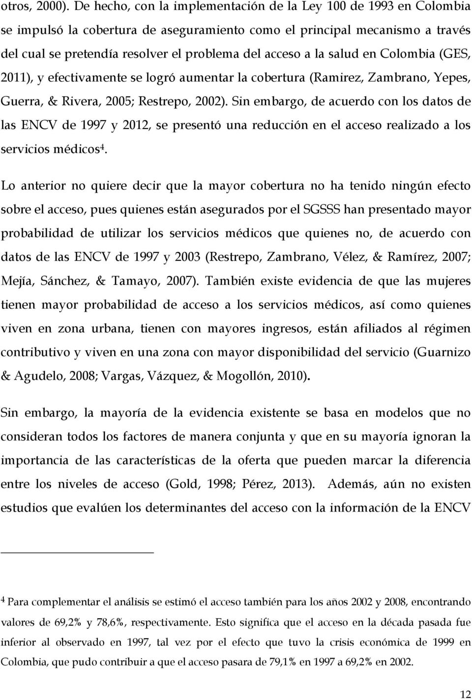 la salud en Colombia (GES, 2011), y efectivamente se logró aumentar la cobertura (Ramirez, Zambrano, Yepes, Guerra, & Rivera, 2005; Restrepo, 2002).